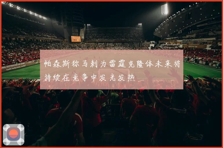 帕森斯称马刺为雷霆克隆体未来将持续在竞争中发光发热